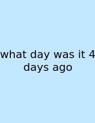 What Day Was It 4 Days Ago