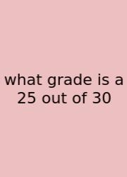What Grade Is A 25 Out Of 30