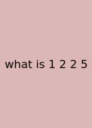 What Is 1 2 2 5