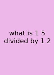 What Is 1 5 Divided By 1 2