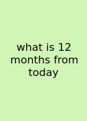 What Is 12 Months From Today