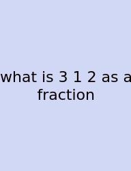 What Is 3 1 2 As A Fraction