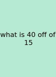 What Is 40 Off Of 15
