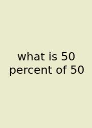 What Is 50 Percent Of 50