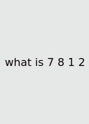 What Is 7 8 1 2