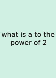 What Is A To The Power Of 2