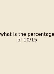 What Is The Percentage Of 10/15