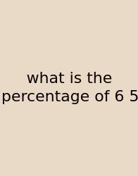 What Is The Percentage Of 6 5