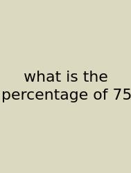 What Is The Percentage Of 75