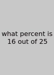 What Percent Is 16 Out Of 25
