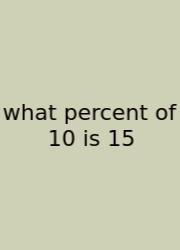 What Percent Of 10 Is 15