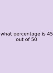 What Percentage Is 45 Out Of 50