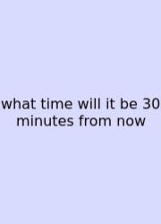 What Time Will It Be 30 Minutes From Now