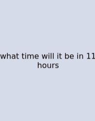 What Time Will It Be In 11 Hours