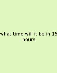 What Time Will It Be In 15 Hours
