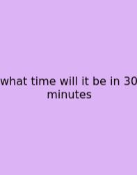 What Time Will It Be In 30 Minutes