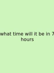 What Time Will It Be In 7 Hours