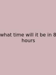 What Time Will It Be In 8 Hours