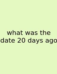 What Was The Date 20 Days Ago