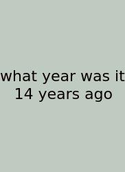 What Year Was It 14 Years Ago