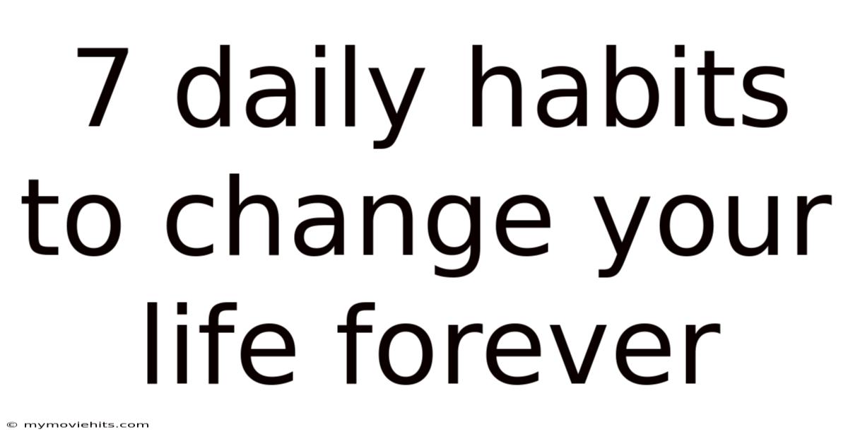 7 Daily Habits To Change Your Life Forever