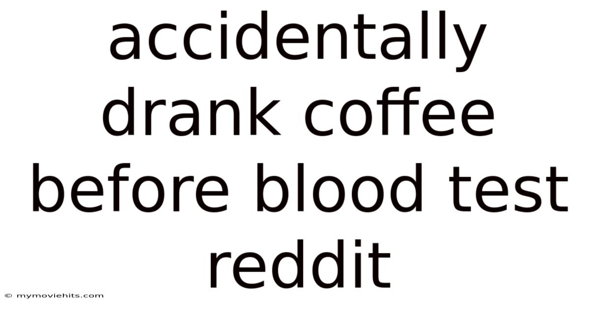 Accidentally Drank Coffee Before Blood Test Reddit