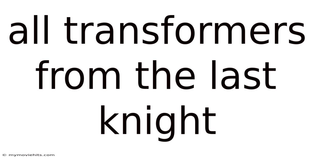 All Transformers From The Last Knight