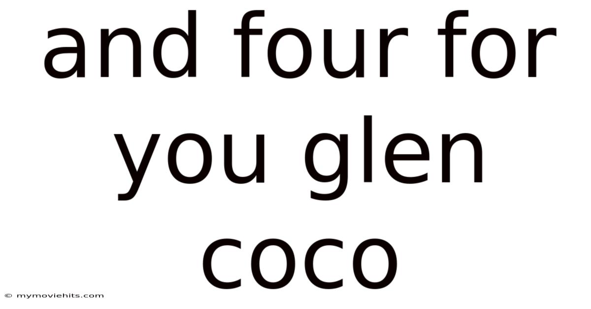 And Four For You Glen Coco