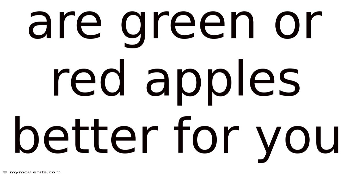 Are Green Or Red Apples Better For You