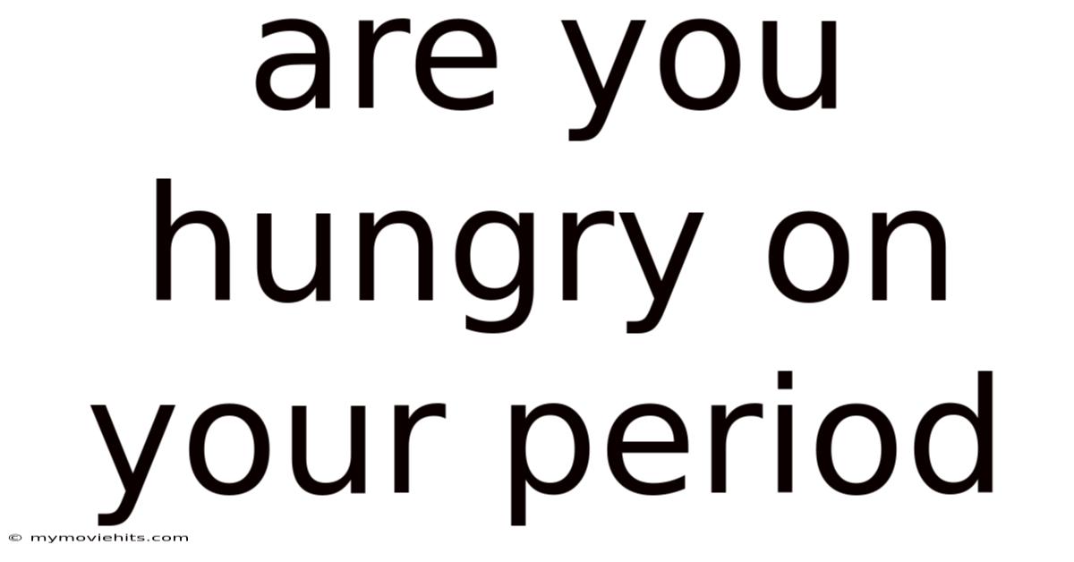 Are You Hungry On Your Period