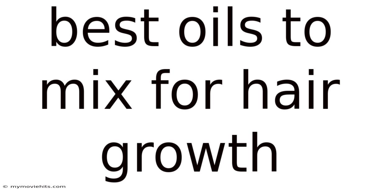 Best Oils To Mix For Hair Growth