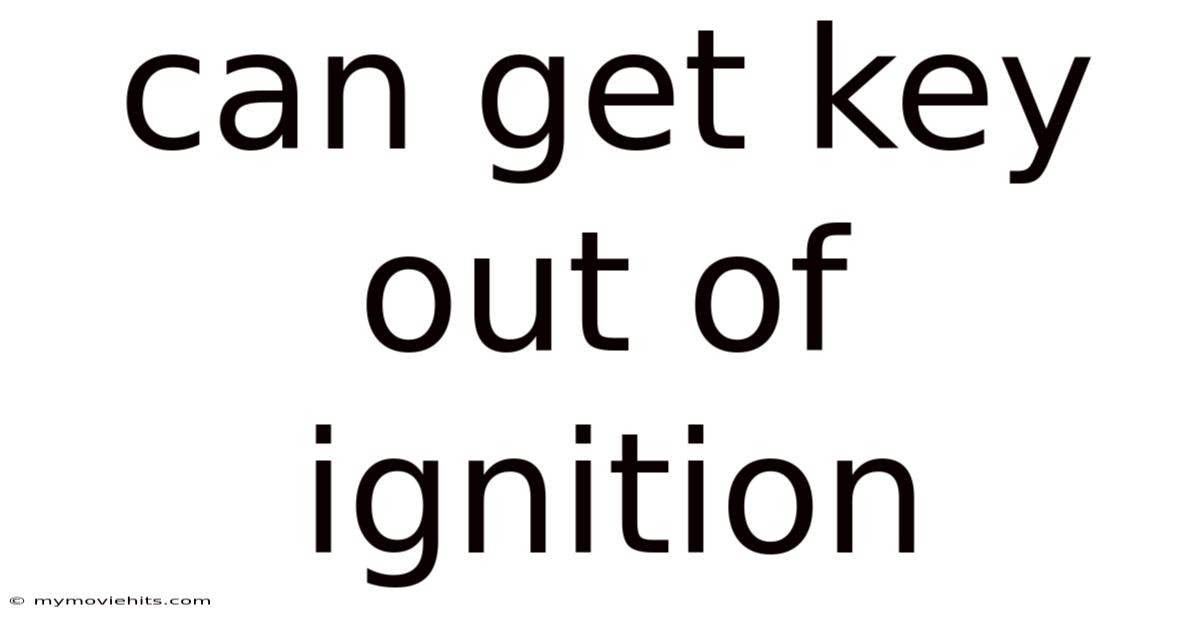 Can Get Key Out Of Ignition