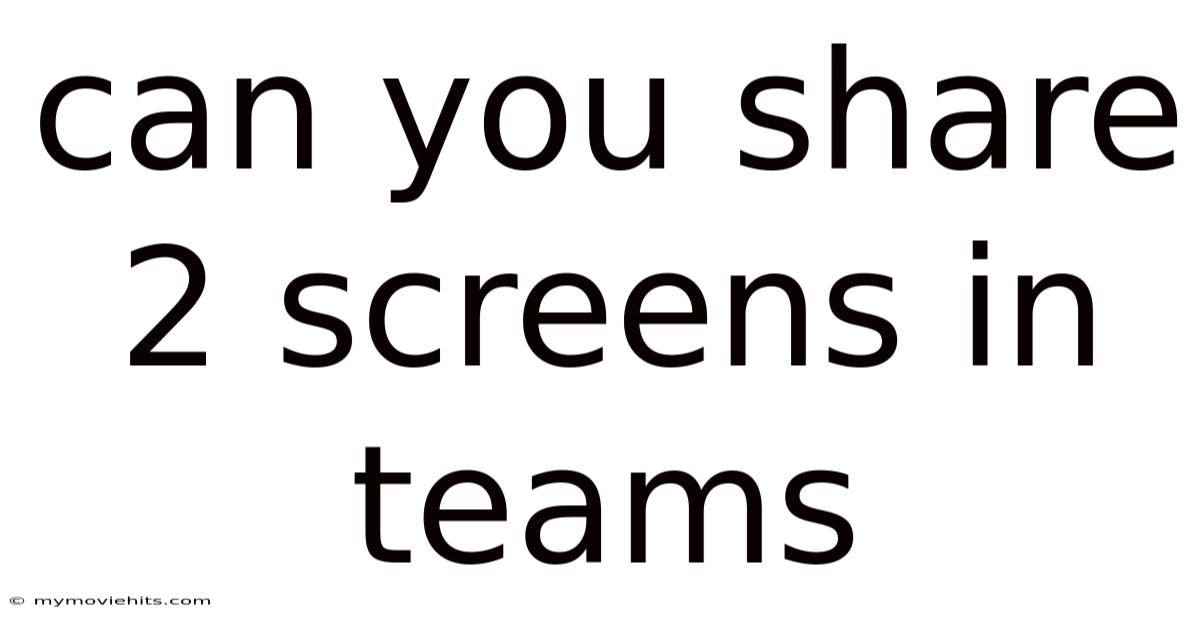 Can You Share 2 Screens In Teams