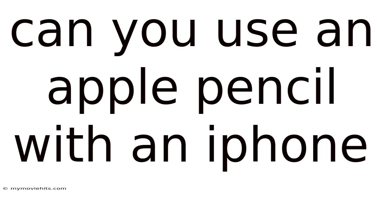 Can You Use An Apple Pencil With An Iphone