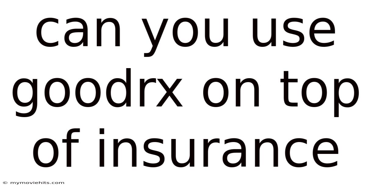 Can You Use Goodrx On Top Of Insurance