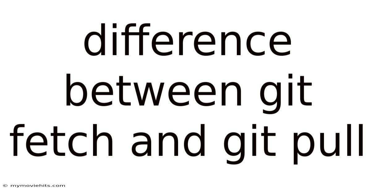 Difference Between Git Fetch And Git Pull