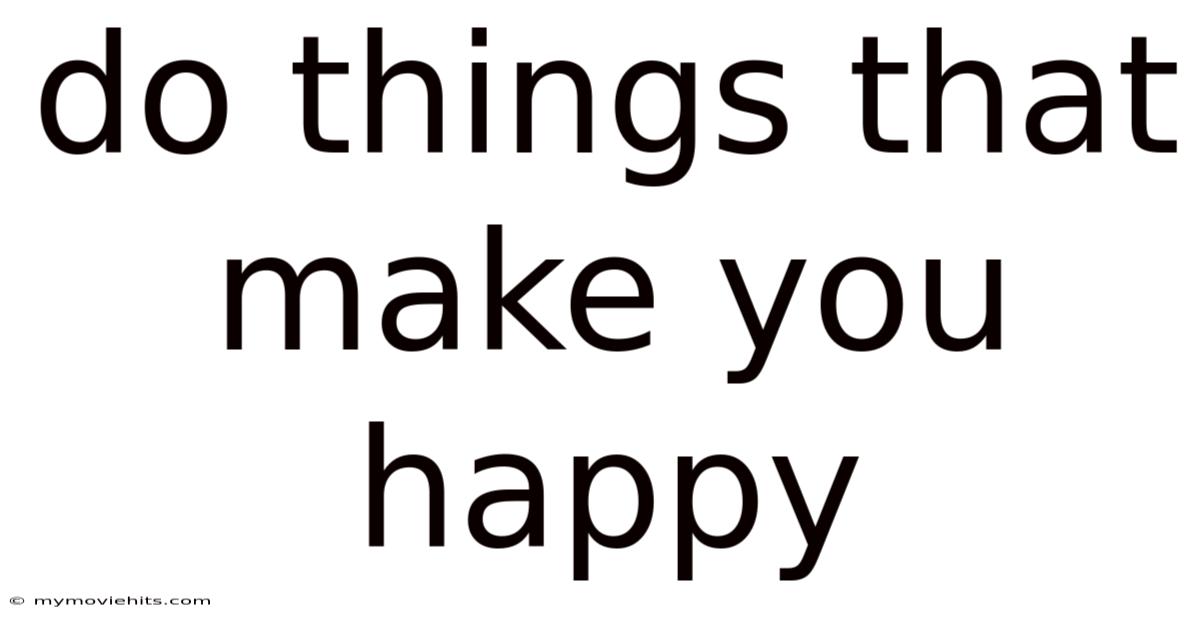 Do Things That Make You Happy