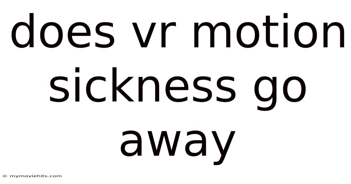 Does Vr Motion Sickness Go Away