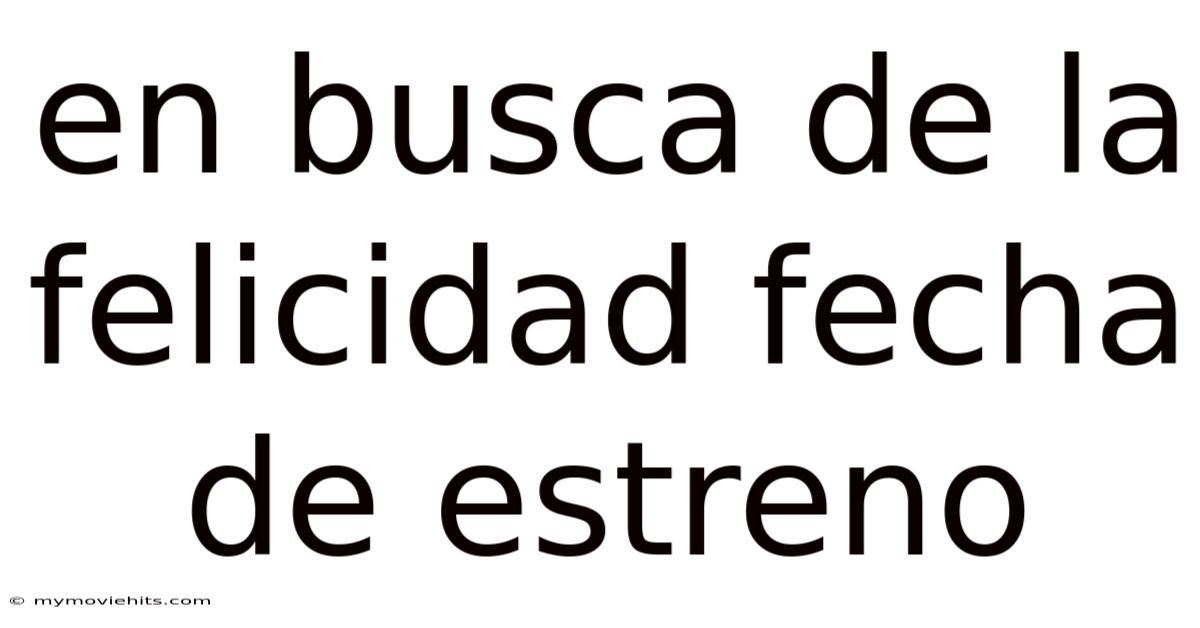 En Busca De La Felicidad Fecha De Estreno