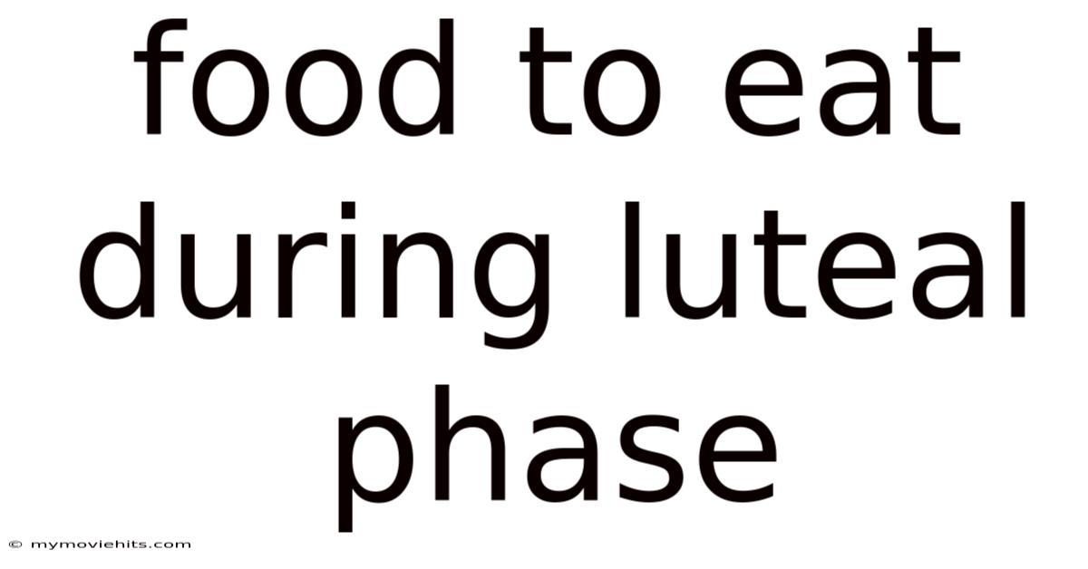 Food To Eat During Luteal Phase