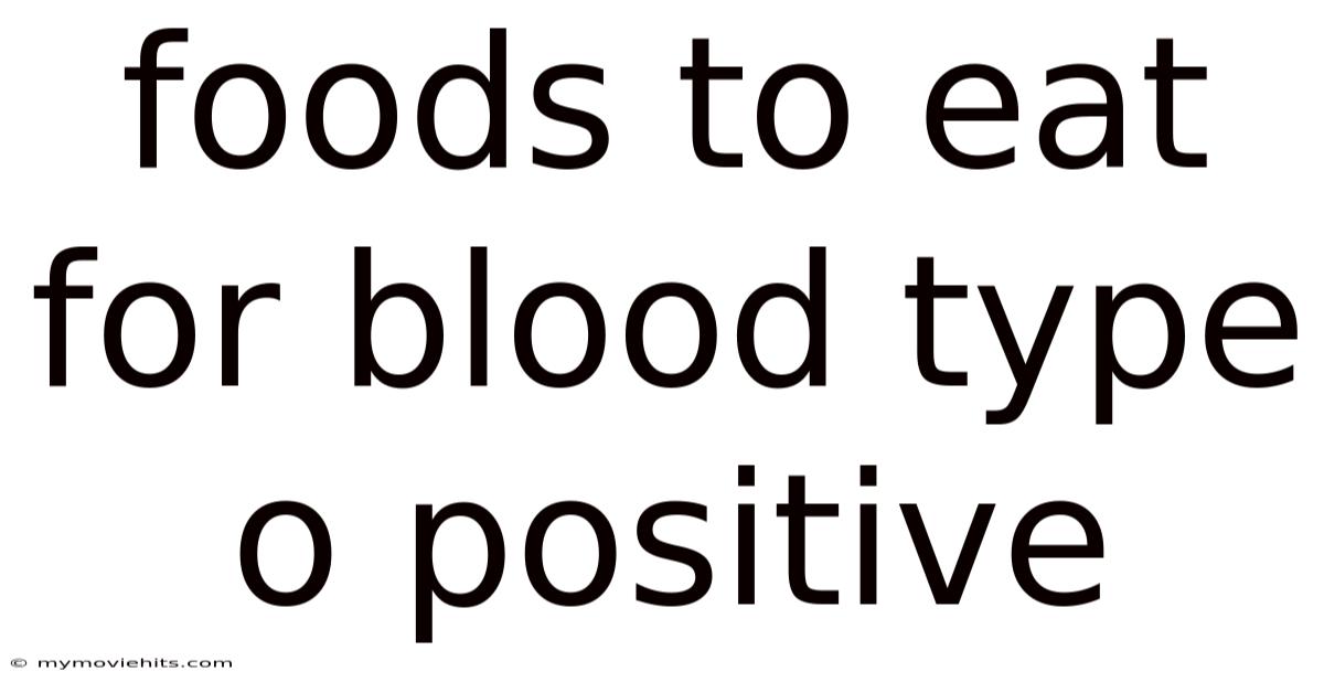 Foods To Eat For Blood Type O Positive