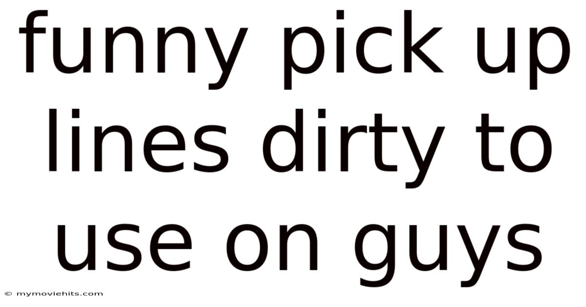 Funny Pick Up Lines Dirty To Use On Guys