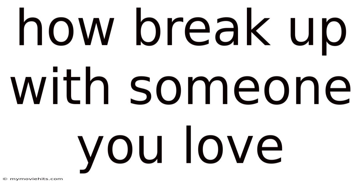 How Break Up With Someone You Love