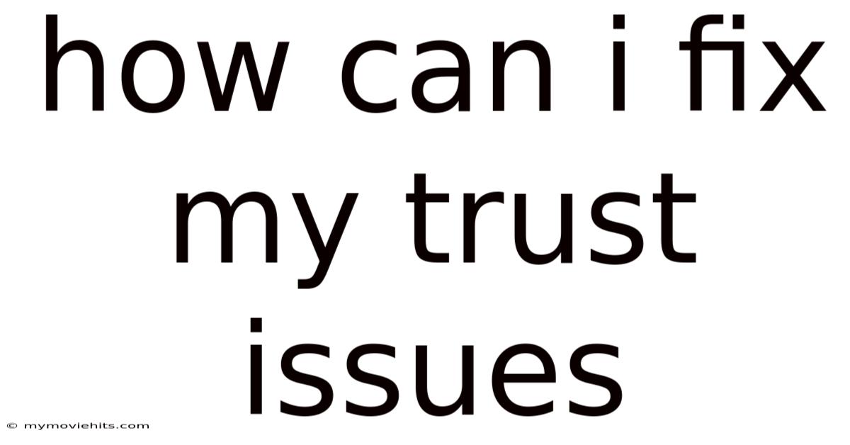How Can I Fix My Trust Issues