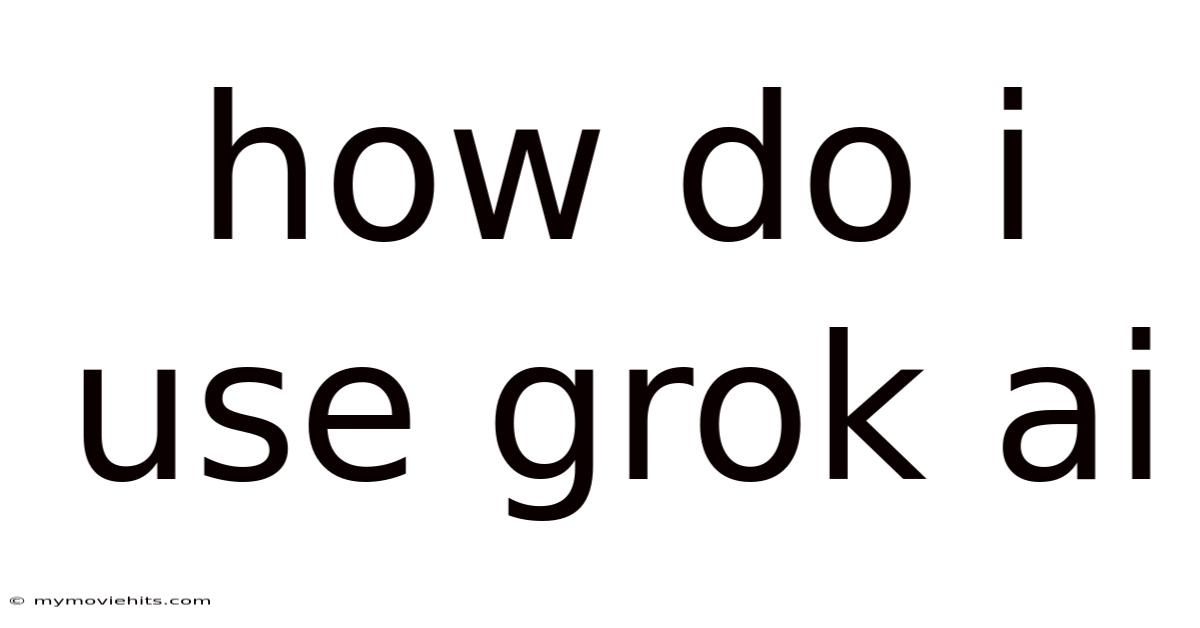 How Do I Use Grok Ai