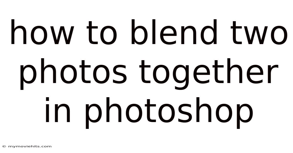 How To Blend Two Photos Together In Photoshop