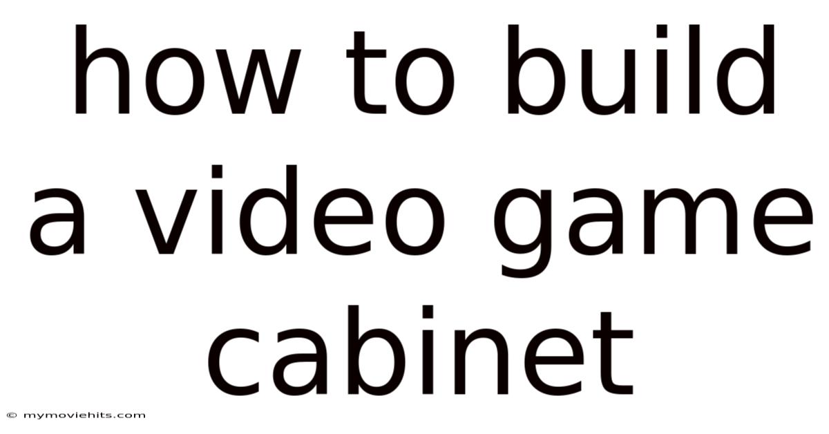 How To Build A Video Game Cabinet