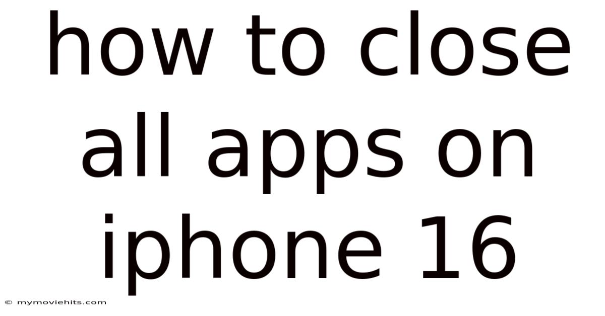 How To Close All Apps On Iphone 16