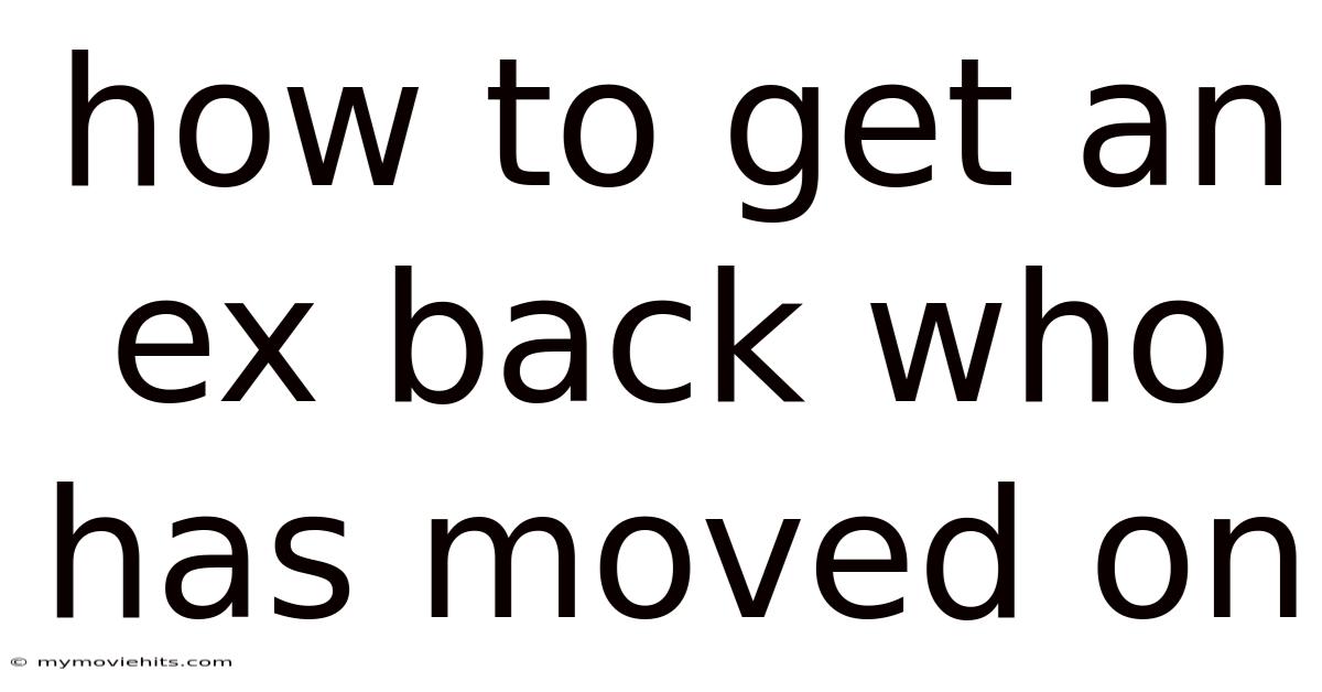 How To Get An Ex Back Who Has Moved On