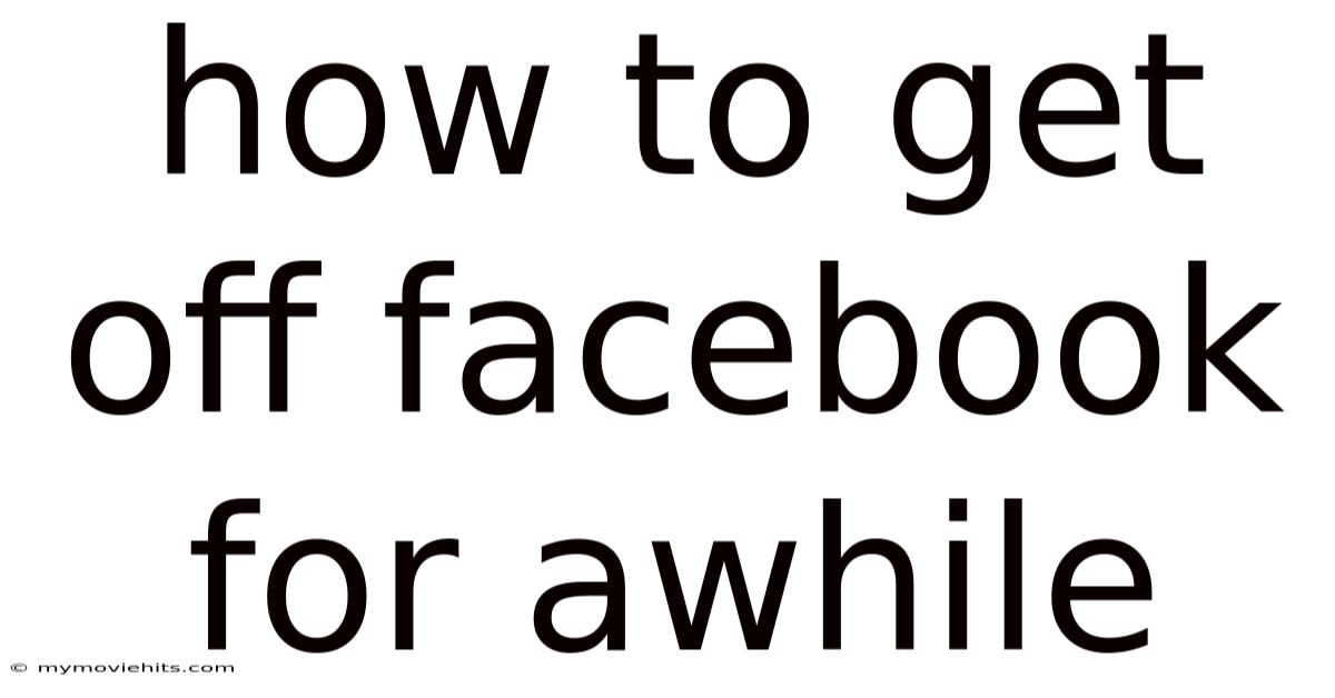 How To Get Off Facebook For Awhile